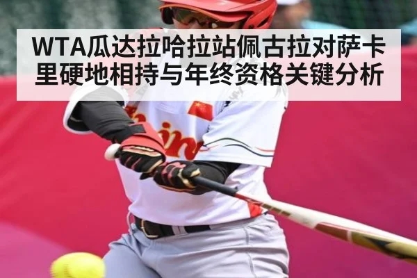 WTA瓜达拉哈拉站佩古拉对萨卡里硬地相持与年终资格关键分析 | Xingkong yule